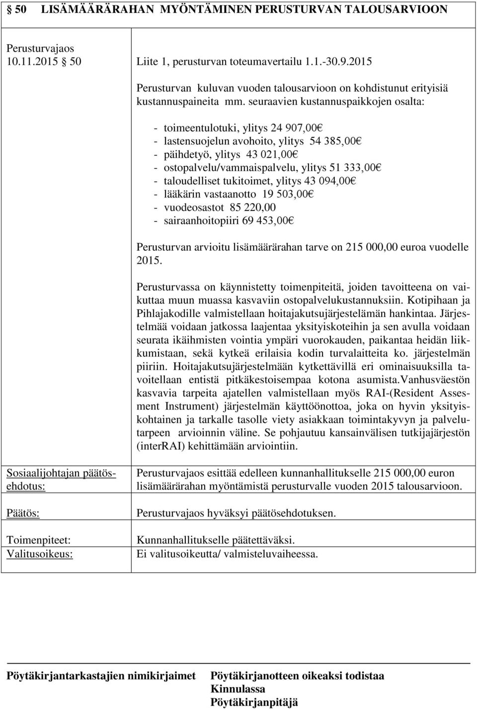 seuraavien kustannuspaikkojen osalta: - toimeentulotuki, ylitys 24 907,00 - lastensuojelun avohoito, ylitys 54 385,00 - päihdetyö, ylitys 43 021,00 - ostopalvelu/vammaispalvelu, ylitys 51 333,00 -