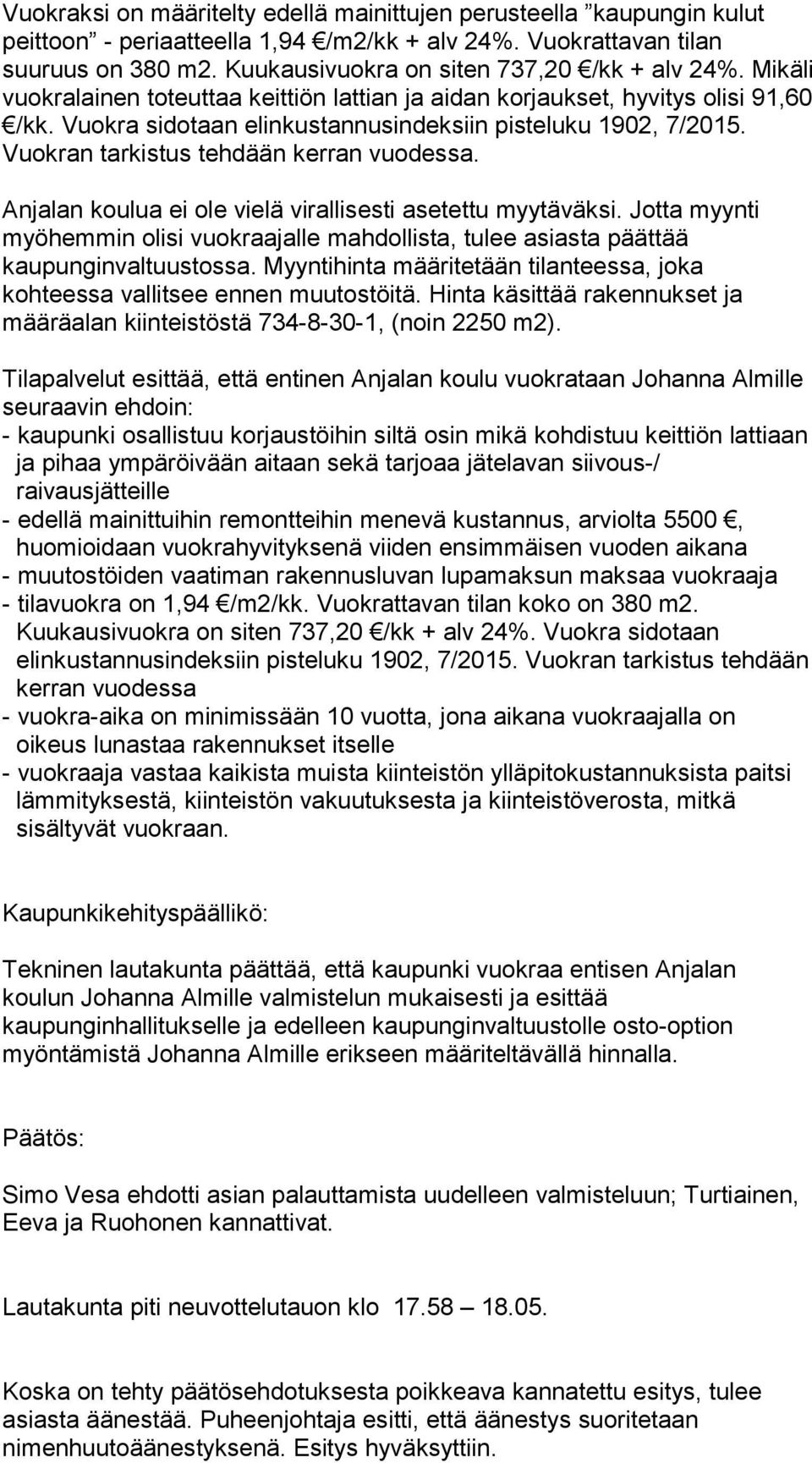 Vuokra sidotaan elinkustannusindeksiin pisteluku 1902, 7/2015. Vuokran tarkistus tehdään kerran vuodessa. Anjalan koulua ei ole vielä virallisesti asetettu myytäväksi.