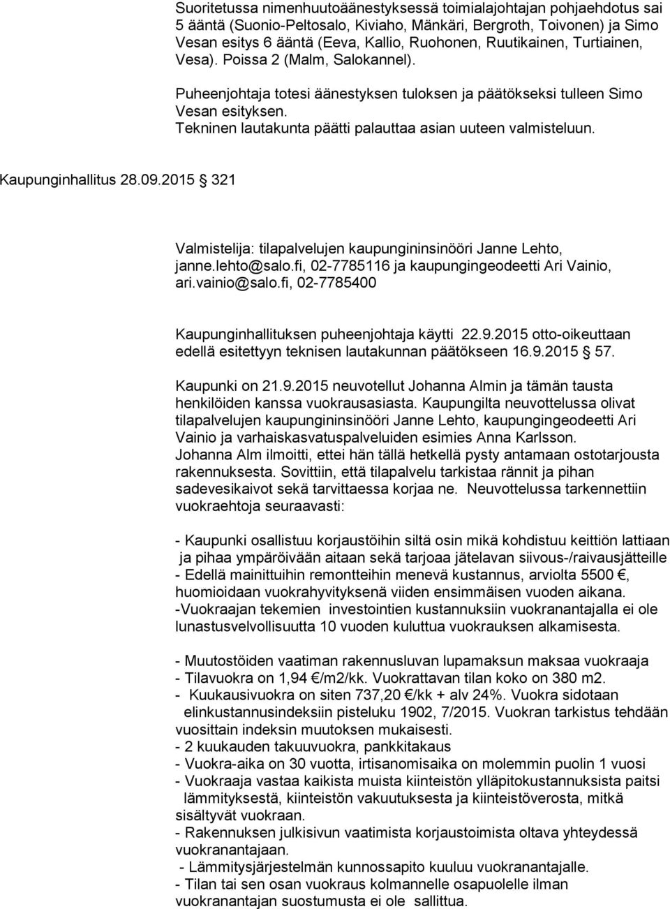 Tekninen lautakunta päätti palauttaa asian uuteen valmisteluun. Kaupunginhallitus 28.09.2015 321 Valmistelija: tilapalvelujen kaupungininsinööri Janne Lehto, janne.lehto@salo.