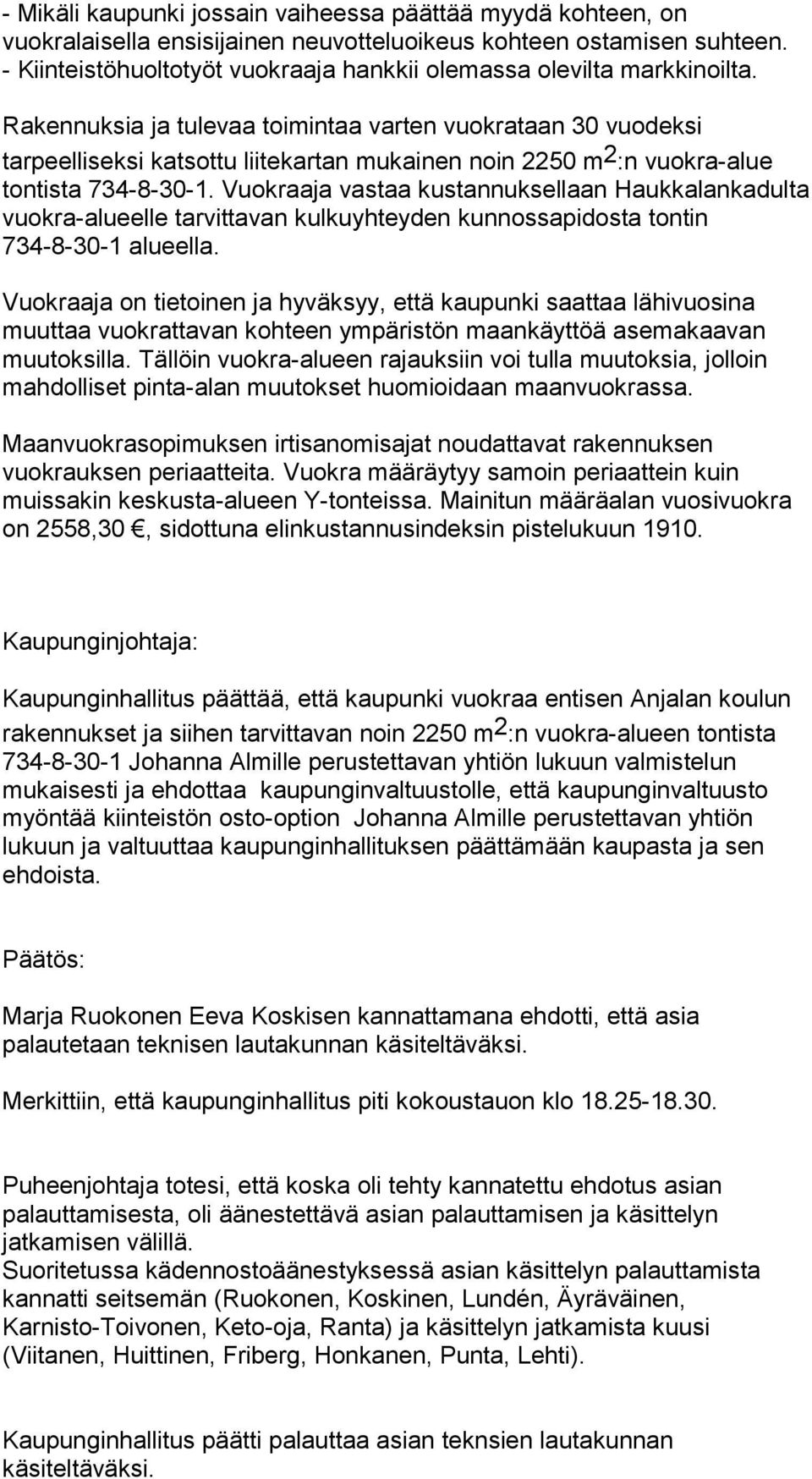 Rakennuksia ja tulevaa toimintaa varten vuokrataan 30 vuodeksi tarpeelliseksi katsottu liitekartan mukainen noin 2250 m 2 :n vuokra-alue tontista 734-8-30-1.