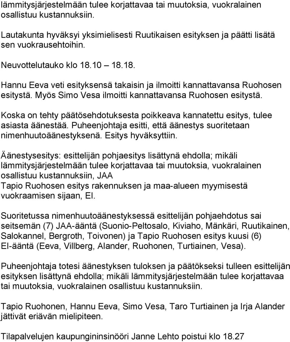 Koska on tehty päätösehdotuksesta poikkeava kannatettu esitys, tulee asiasta äänestää. Puheenjohtaja esitti, että äänestys suoritetaan nimenhuutoäänestyksenä. Esitys hyväksyttiin.