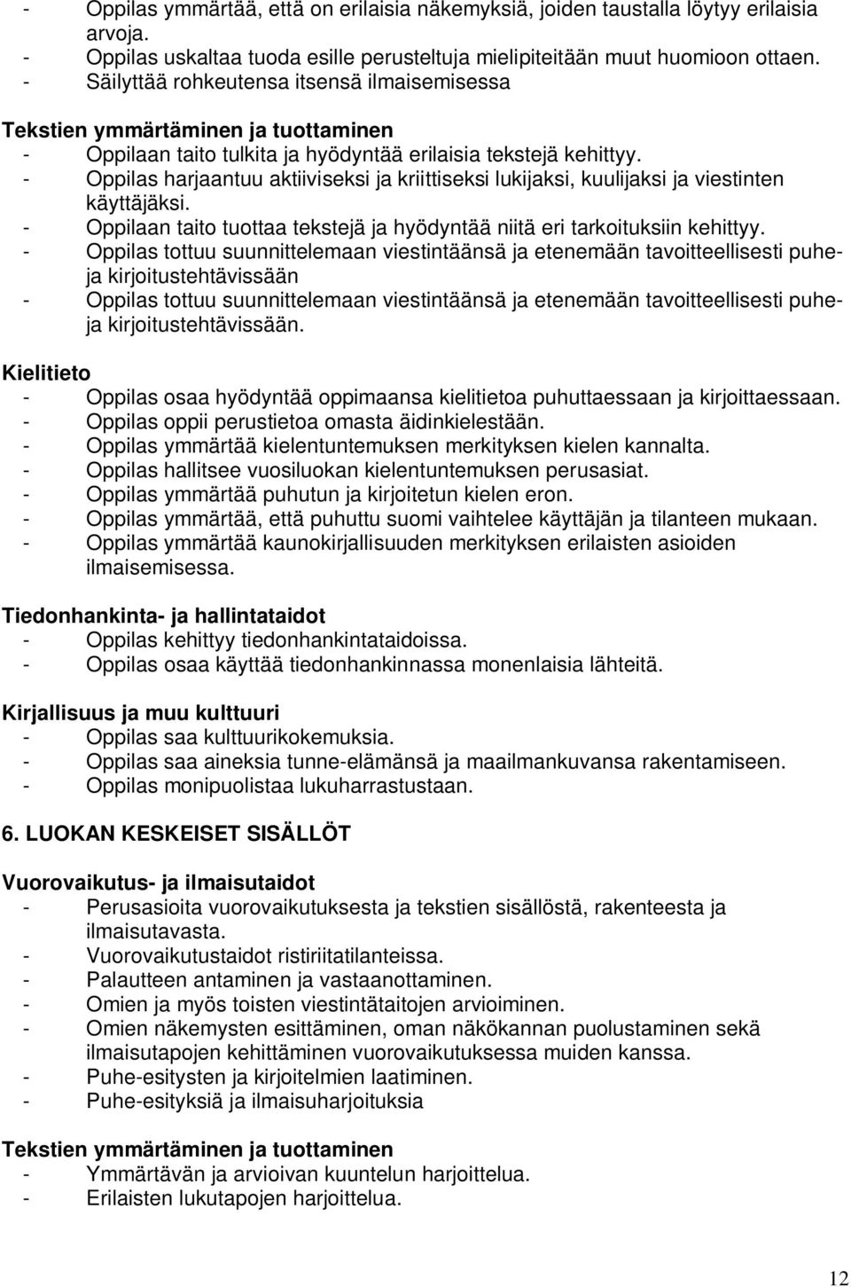 - harjaantuu aktiiviseksi ja kriittiseksi lukijaksi, kuulijaksi ja viestinten käyttäjäksi. - Oppilaan taito tuottaa tekstejä ja hyödyntää niitä eri tarkoituksiin kehittyy.