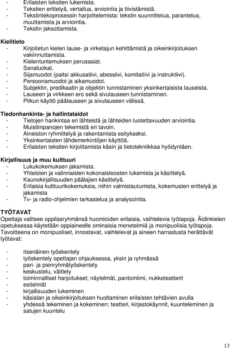 - Sijamuodot (paitsi akkusatiivi, abessiivi, komitatiivi ja instruktiivi). - Persoonamuodot ja aikamuodot. - Subjektin, predikaatin ja objektin tunnistaminen yksinkertaisista lauseista.