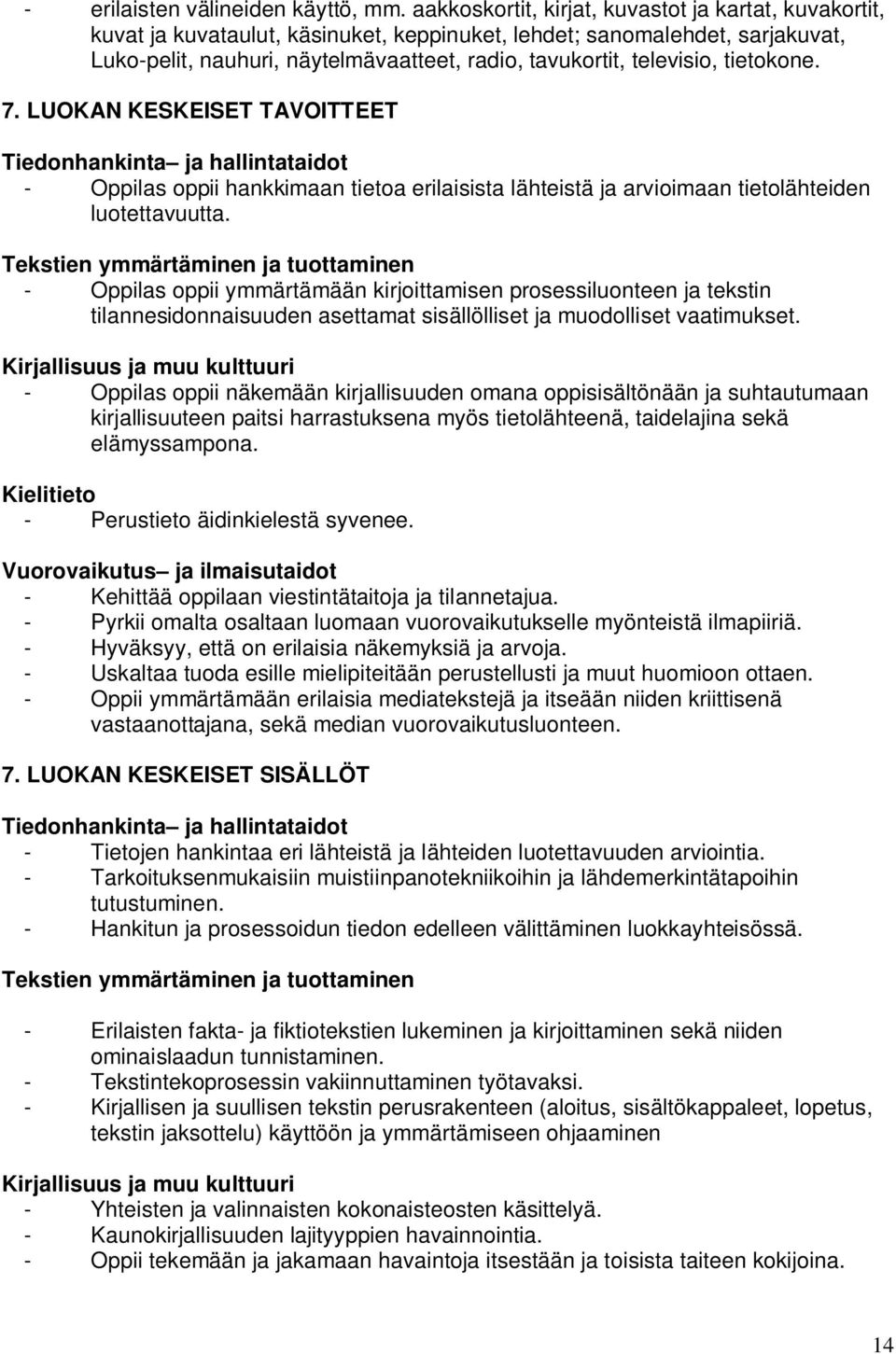 televisio, tietokone. 7. LUOKAN KESKEISET TAVOITTEET Tiedonhankinta ja hallintataidot - oppii hankkimaan tietoa erilaisista lähteistä ja arvioimaan tietolähteiden luotettavuutta.