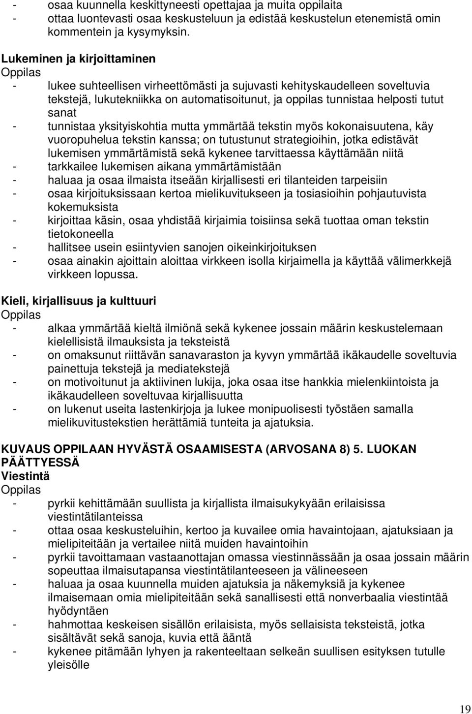 tunnistaa yksityiskohtia mutta ymmärtää tekstin myös kokonaisuutena, käy vuoropuhelua tekstin kanssa; on tutustunut strategioihin, jotka edistävät lukemisen ymmärtämistä sekä kykenee tarvittaessa