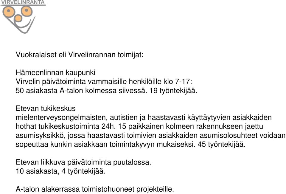 15 paikkainen kolmeen rakennukseen jaettu asumisyksikkö, jossa haastavasti toimivien asiakkaiden asumisolosuhteet voidaan sopeuttaa kunkin asiakkaan