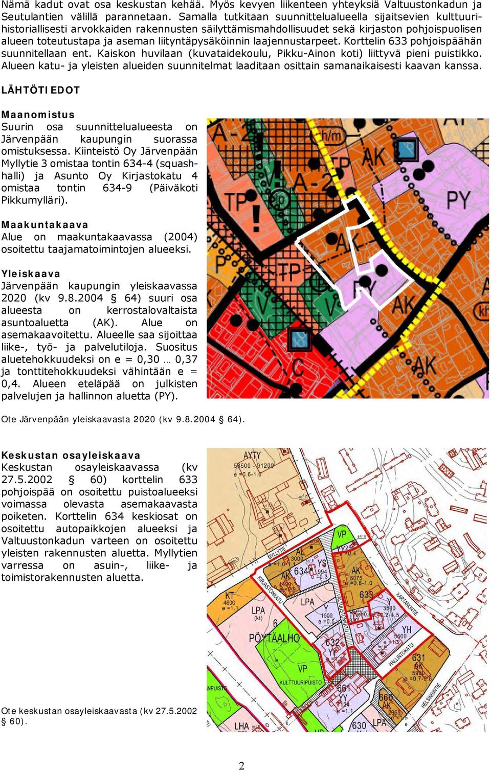 liityntäpysäköinnin laajennustarpeet. Korttelin 633 pohjoispäähän suunnitellaan ent. Kaiskon huvilaan (kuvataidekoulu, Pikku-Ainon koti) liittyvä pieni puistikko.