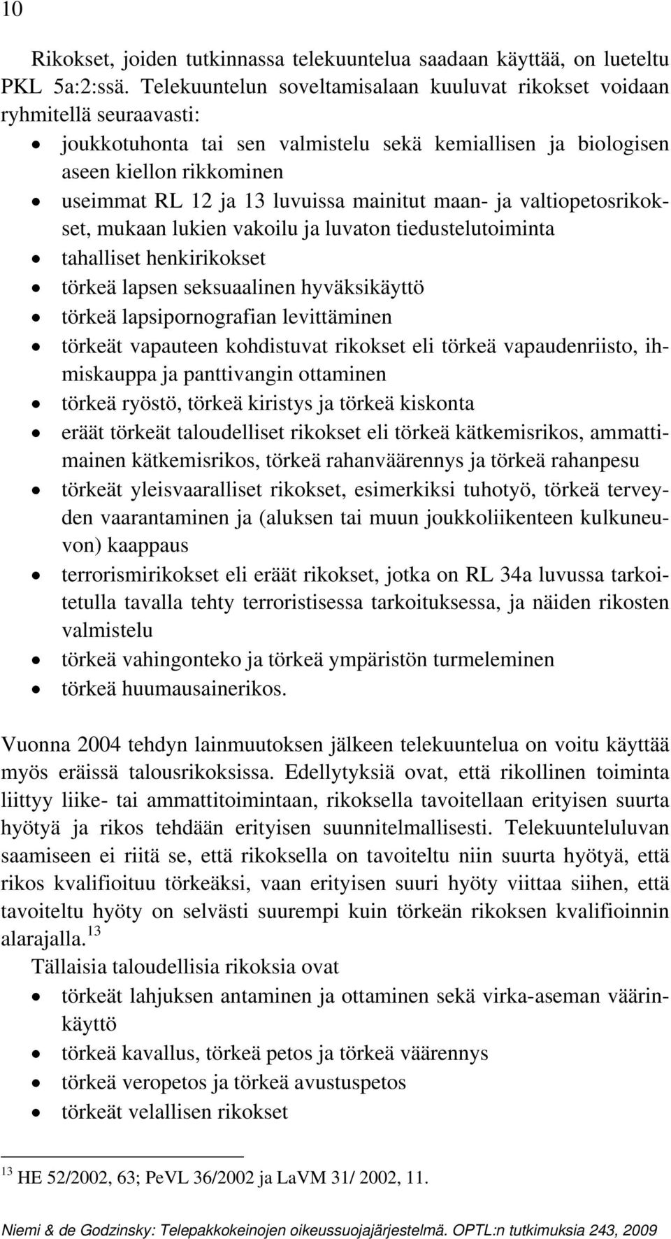 mainitut maan- ja valtiopetosrikokset, mukaan lukien vakoilu ja luvaton tiedustelutoiminta tahalliset henkirikokset törkeä lapsen seksuaalinen hyväksikäyttö törkeä lapsipornografian levittäminen