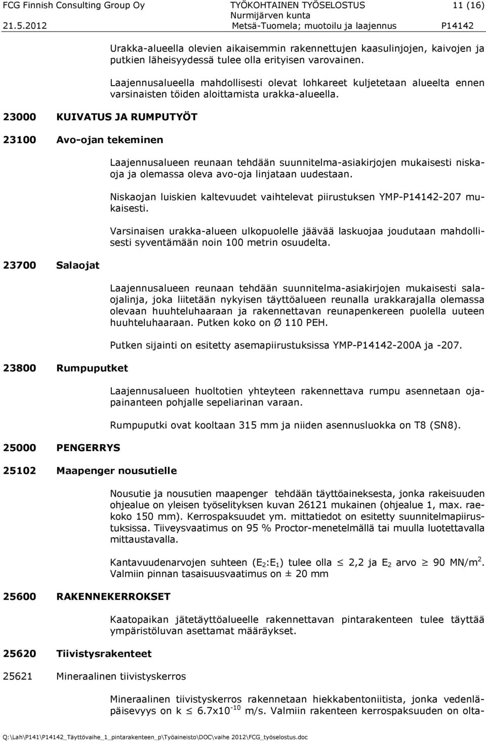 erityisen varovainen. Laajennusalueella mahdollisesti olevat lohkareet kuljetetaan alueelta ennen varsinaisten töiden aloittamista urakka-alueella.