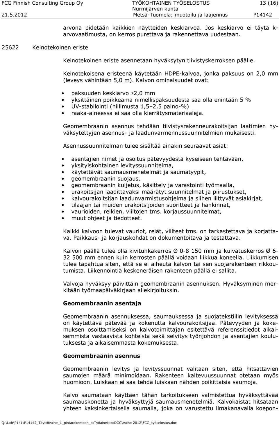 Keinotekoisena eristeenä käytetään HDPE-kalvoa, jonka paksuus on 2,0 mm (leveys vähintään 5,0 m).