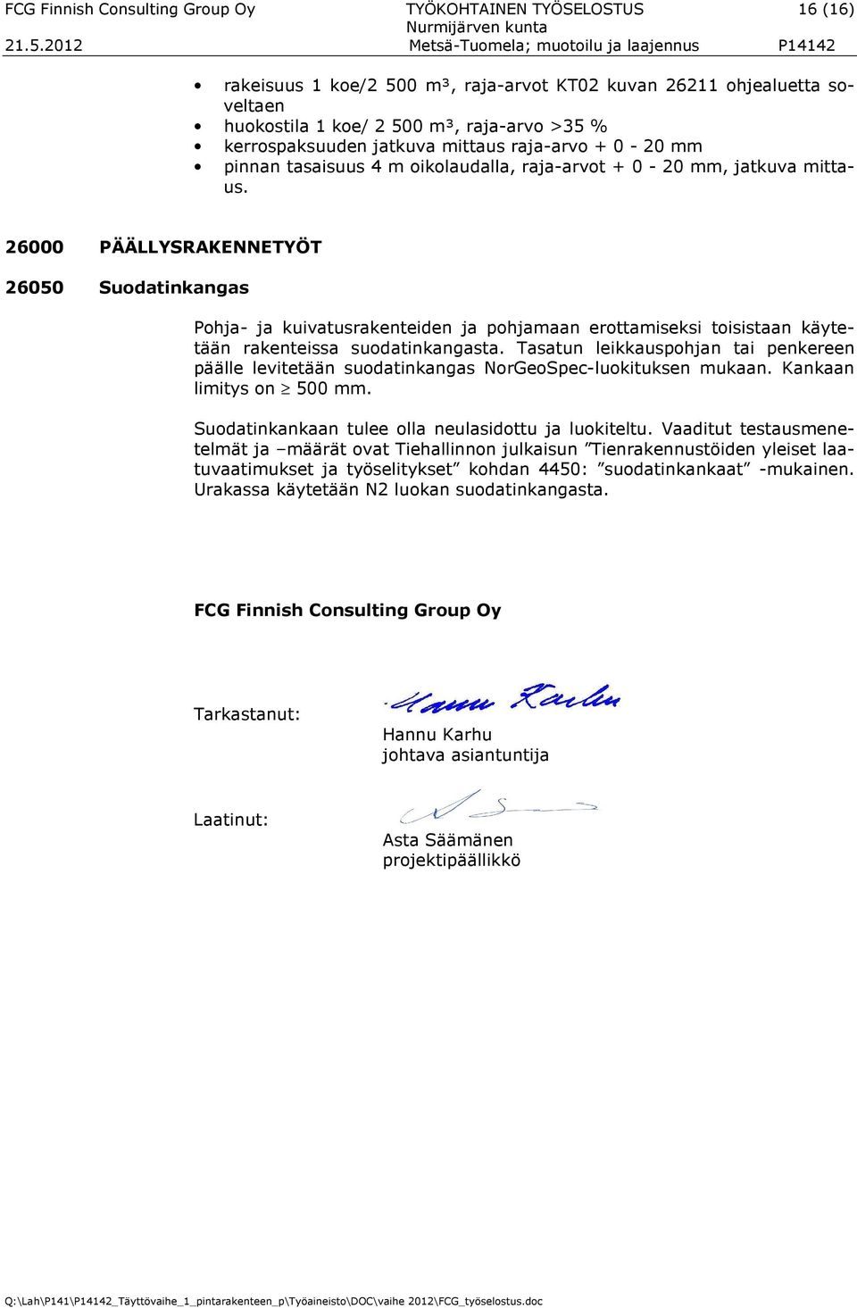 26000 PÄÄLLYSRAKENNETYÖT 26050 Suodatinkangas Pohja- ja kuivatusrakenteiden ja pohjamaan erottamiseksi toisistaan käytetään rakenteissa suodatinkangasta.