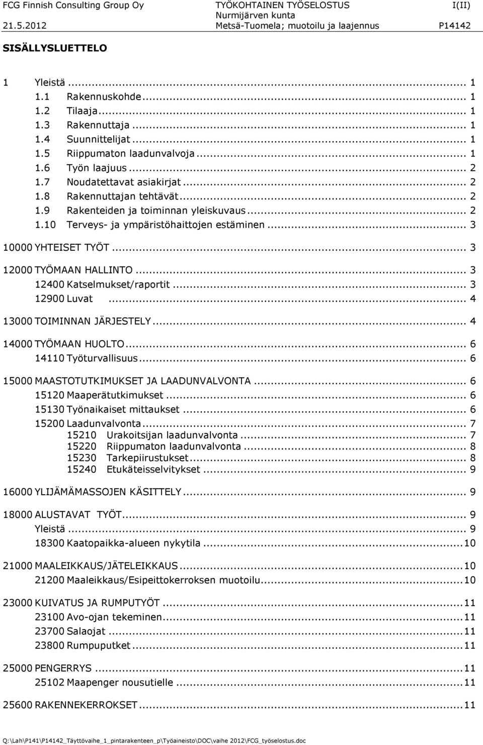.. 3 10000 YHTEISET TYÖT... 3 12000 TYÖMAAN HALLINTO... 3 12400 Katselmukset/raportit... 3 12900 Luvat... 4 13000 TOIMINNAN JÄRJESTELY... 4 14000 TYÖMAAN HUOLTO... 6 14110 Työturvallisuus.