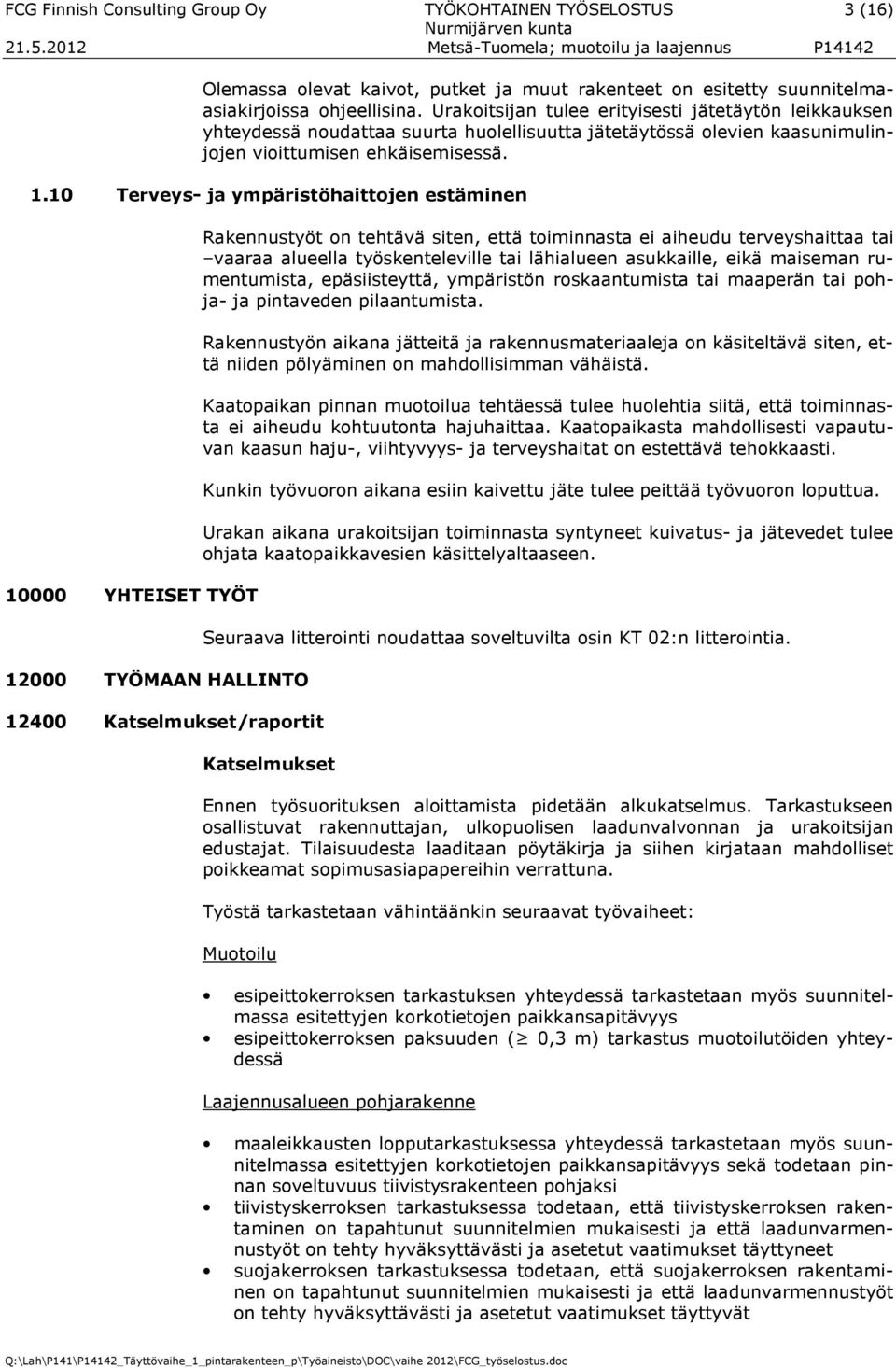 10 Terveys- ja ympäristöhaittojen estäminen 10000 YHTEISET TYÖT 12000 TYÖMAAN HALLINTO 12400 Katselmukset/raportit Rakennustyöt on tehtävä siten, että toiminnasta ei aiheudu terveyshaittaa tai vaaraa