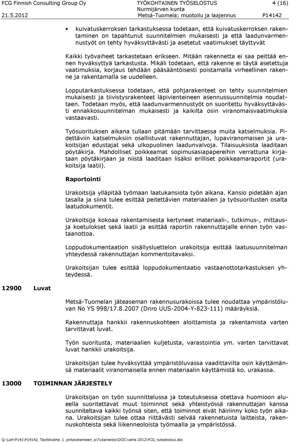 Mikäli todetaan, että rakenne ei täytä asetettuja vaatimuksia, korjaus tehdään pääsääntöisesti poistamalla virheellinen rakenne ja rakentamalla se uudelleen.