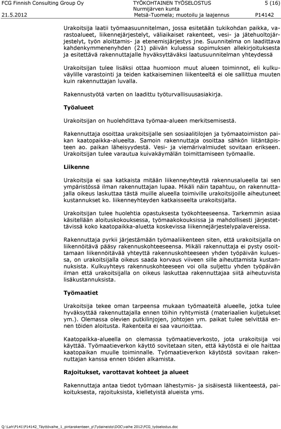 Suunnitelma on laadittava kahdenkymmenenyhden (21) päivän kuluessa sopimuksen allekirjoituksesta ja esitettävä rakennuttajalle hyväksyttäväksi laatusuunnitelman yhteydessä Urakoitsijan tulee lisäksi