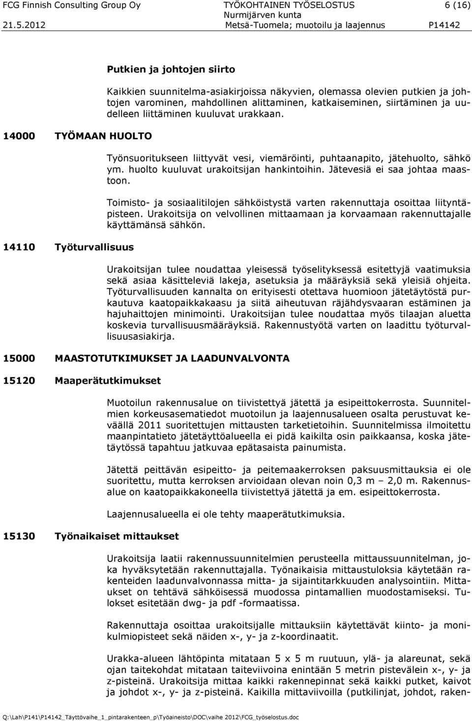 Työnsuoritukseen liittyvät vesi, viemäröinti, puhtaanapito, jätehuolto, sähkö ym. huolto kuuluvat urakoitsijan hankintoihin. Jätevesiä ei saa johtaa maastoon.