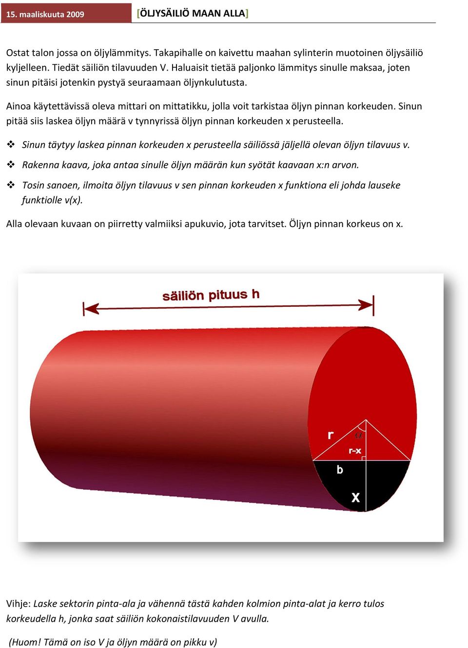 Ainoa käytettävissä oleva mittai on mittatikku, jolla voit takistaa öljyn pinnan kokeuden. Sinun pitää siis laskea öljyn määä v tynnyissä öljyn pinnan kokeuden x peusteella.