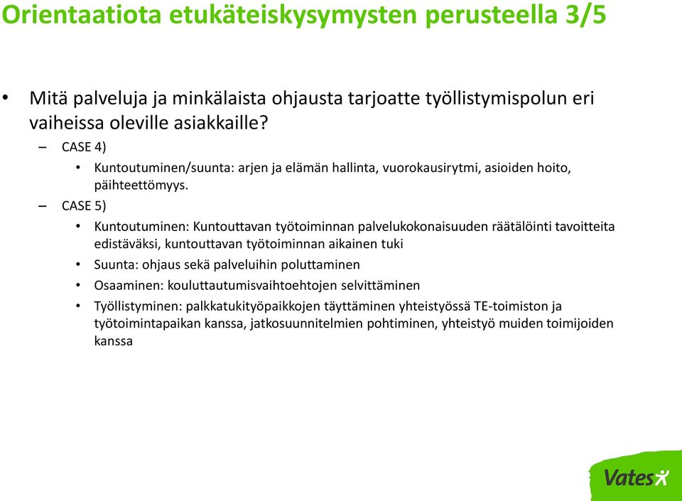 CASE 5) Kuntoutuminen: Kuntouttavan työtoiminnan palvelukokonaisuuden räätälöinti tavoitteita edistäväksi, kuntouttavan työtoiminnan aikainen tuki Suunta: ohjaus sekä