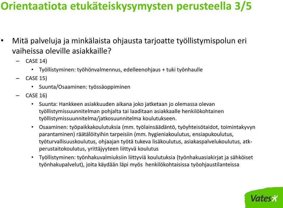 työllistymissuunnitelman pohjalta tai laaditaan asiakkaalle henkilökohtainen työllistymissuunnitelma/jatkosuunnitelma koulutukseen. Osaaminen: työpaikkakoulutuksia (mm.