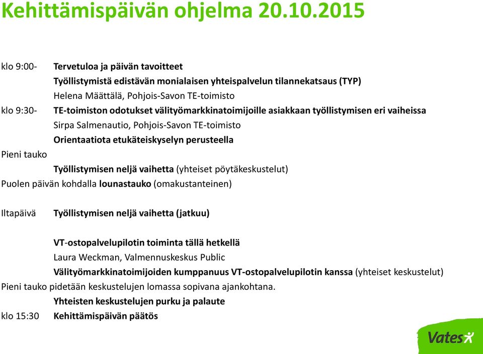 välityömarkkinatoimijoille asiakkaan työllistymisen eri vaiheissa Sirpa Salmenautio, Pohjois-Savon TE-toimisto Orientaatiota etukäteiskyselyn perusteella Pieni tauko Työllistymisen neljä vaihetta