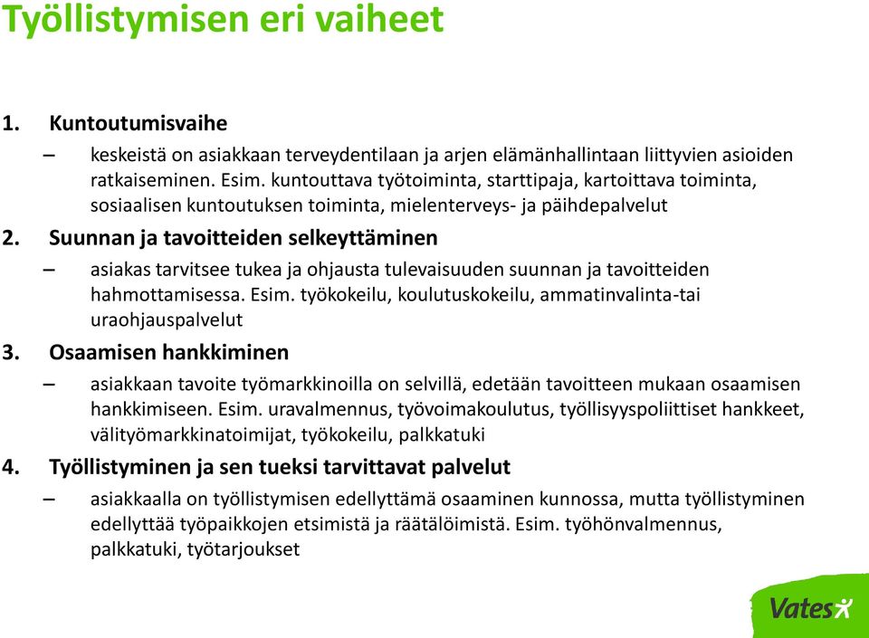 Suunnan ja tavoitteiden selkeyttäminen asiakas tarvitsee tukea ja ohjausta tulevaisuuden suunnan ja tavoitteiden hahmottamisessa. Esim.