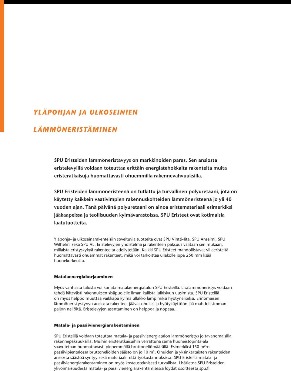 SPU Eristeiden lämmöneristeenä on tutkittu ja turvallinen polyuretaani, jota on käytetty kaikkein vaativimpien rakennuskohteiden lämmöneristeenä jo yli 40 vuoden ajan.