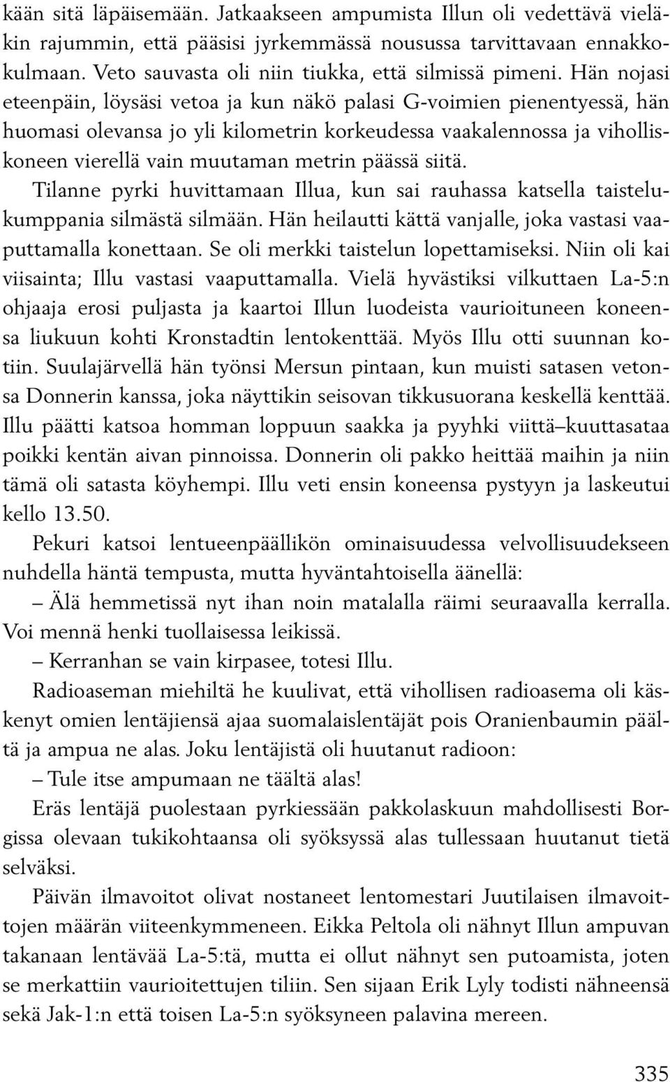 siitä. Tilanne pyrki huvittamaan Illua, kun sai rauhassa katsella taistelukumppania silmästä silmään. Hän heilautti kättä vanjalle, joka vastasi vaaputtamalla konettaan.