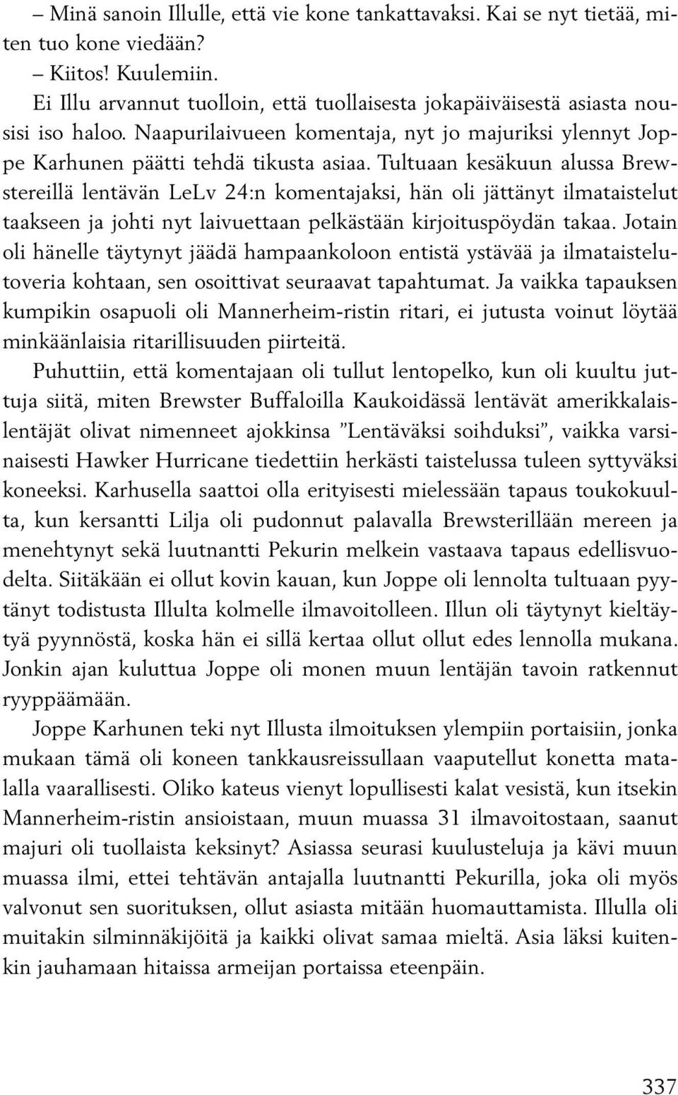 Tultuaan kesäkuun alussa Brewstereillä lentävän LeLv 24:n komentajaksi, hän oli jättänyt ilmataistelut taakseen ja johti nyt laivuettaan pelkästään kirjoituspöydän takaa.