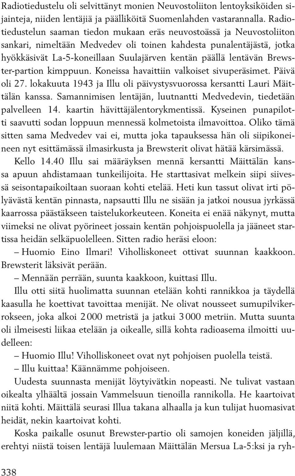 lentävän Brewster-partion kimppuun. Koneissa havaittiin valkoiset sivuperäsimet. Päivä oli 27. lokakuuta 1943 ja Illu oli päivystysvuorossa kersantti Lauri Mäittälän kanssa.