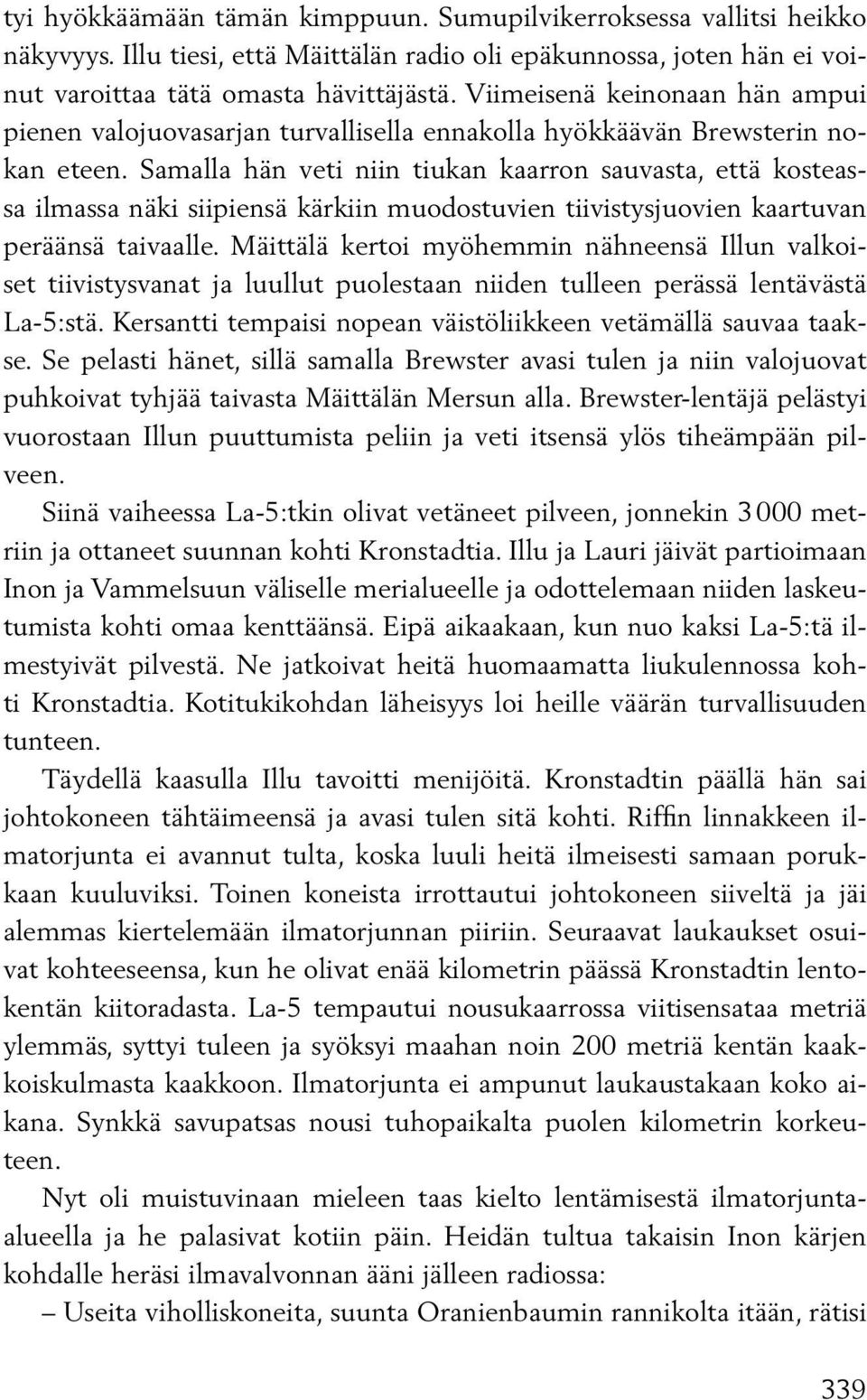 Samalla hän veti niin tiukan kaarron sauvasta, että kosteassa ilmassa näki siipiensä kärkiin muodostuvien tiivistysjuovien kaartuvan peräänsä taivaalle.