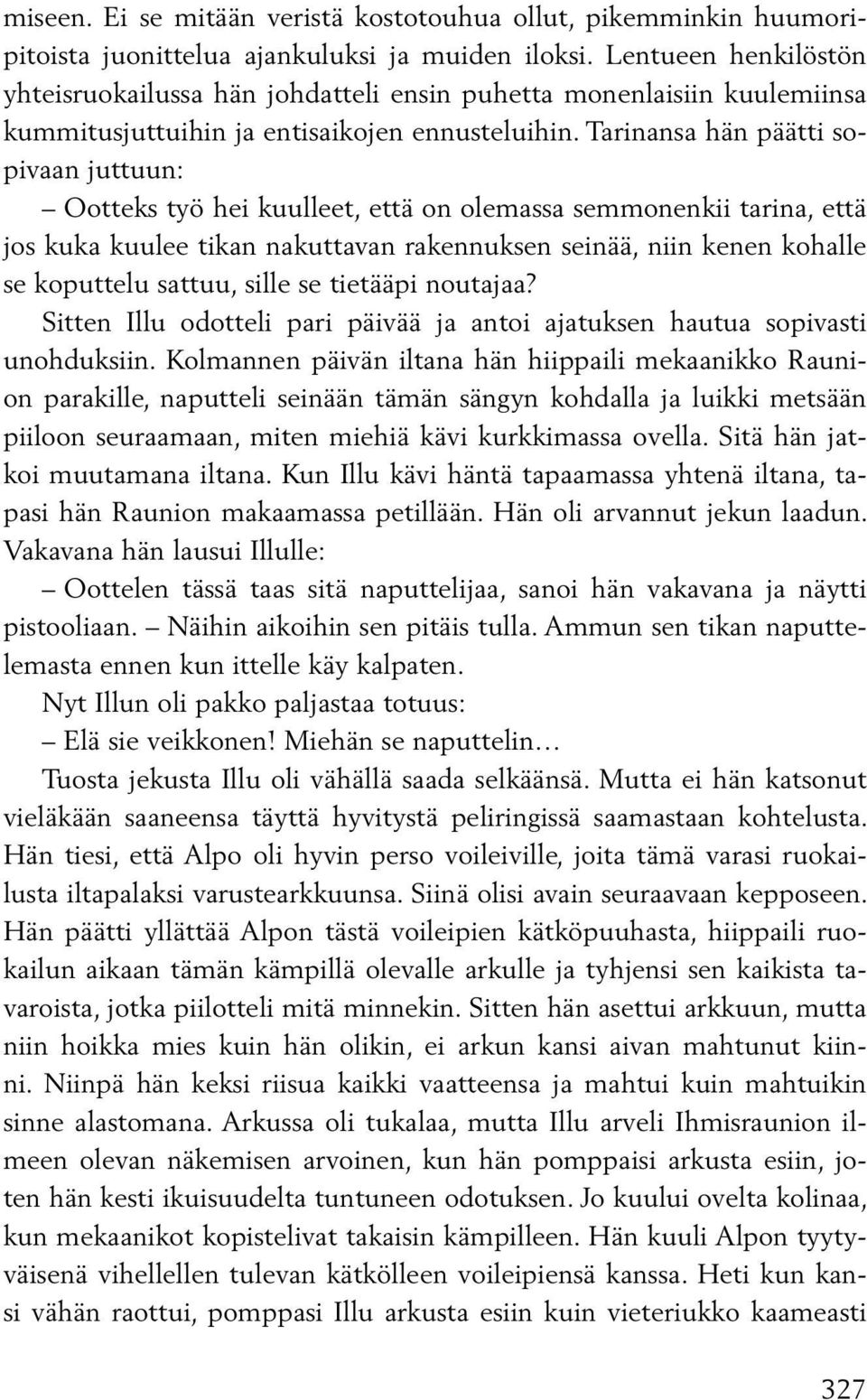 Tarinansa hän päätti sopivaan juttuun: Ootteks työ hei kuulleet, että on olemassa semmonenkii tarina, että jos kuka kuulee tikan nakuttavan rakennuksen seinää, niin kenen kohalle se koputtelu sattuu,