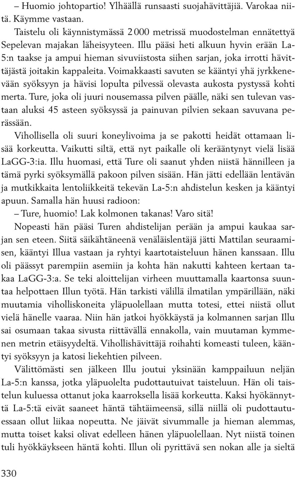 Voimakkaasti savuten se kääntyi yhä jyrkkenevään syöksyyn ja hävisi lopulta pilvessä olevasta aukosta pystyssä kohti merta.