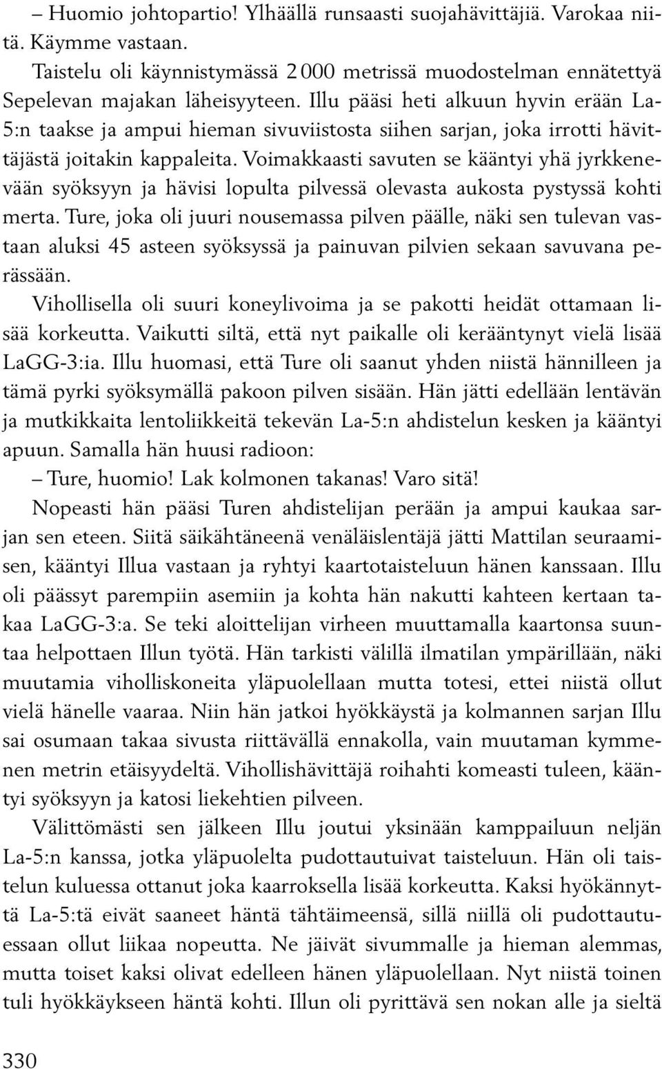 Voimakkaasti savuten se kääntyi yhä jyrkkenevään syöksyyn ja hävisi lopulta pilvessä olevasta aukosta pystyssä kohti merta.