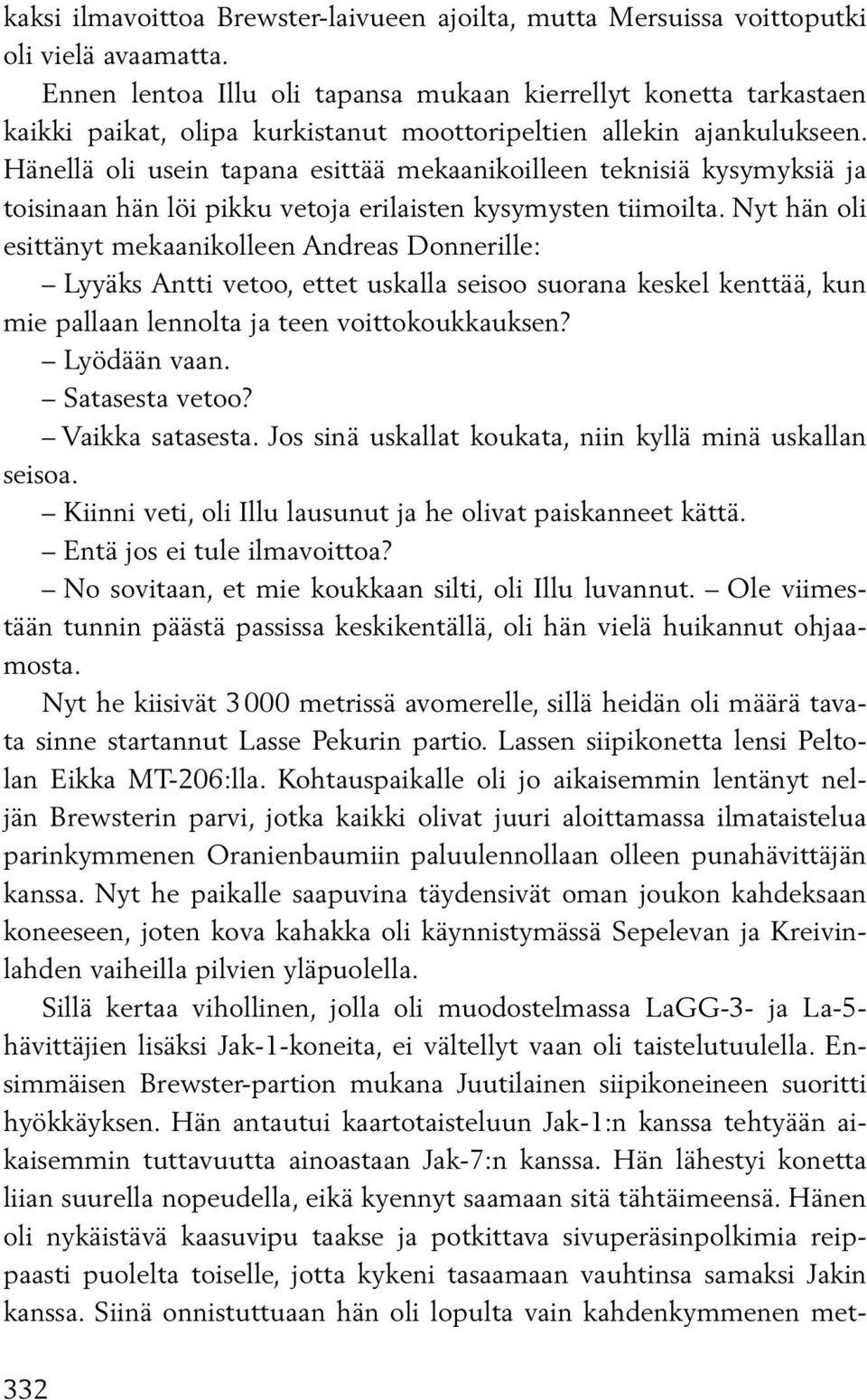 Hänellä oli usein tapana esittää mekaanikoilleen teknisiä kysymyksiä ja toisinaan hän löi pikku vetoja erilaisten kysymysten tiimoilta.