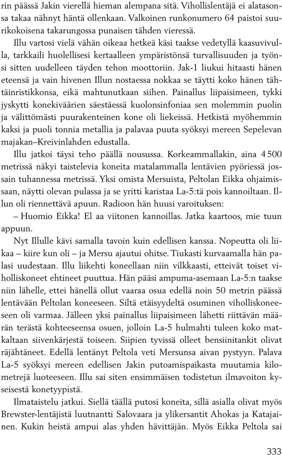 Jak-1 liukui hitaasti hänen eteensä ja vain hivenen Illun nostaessa nokkaa se täytti koko hänen tähtäinristikkonsa, eikä mahtunutkaan siihen.