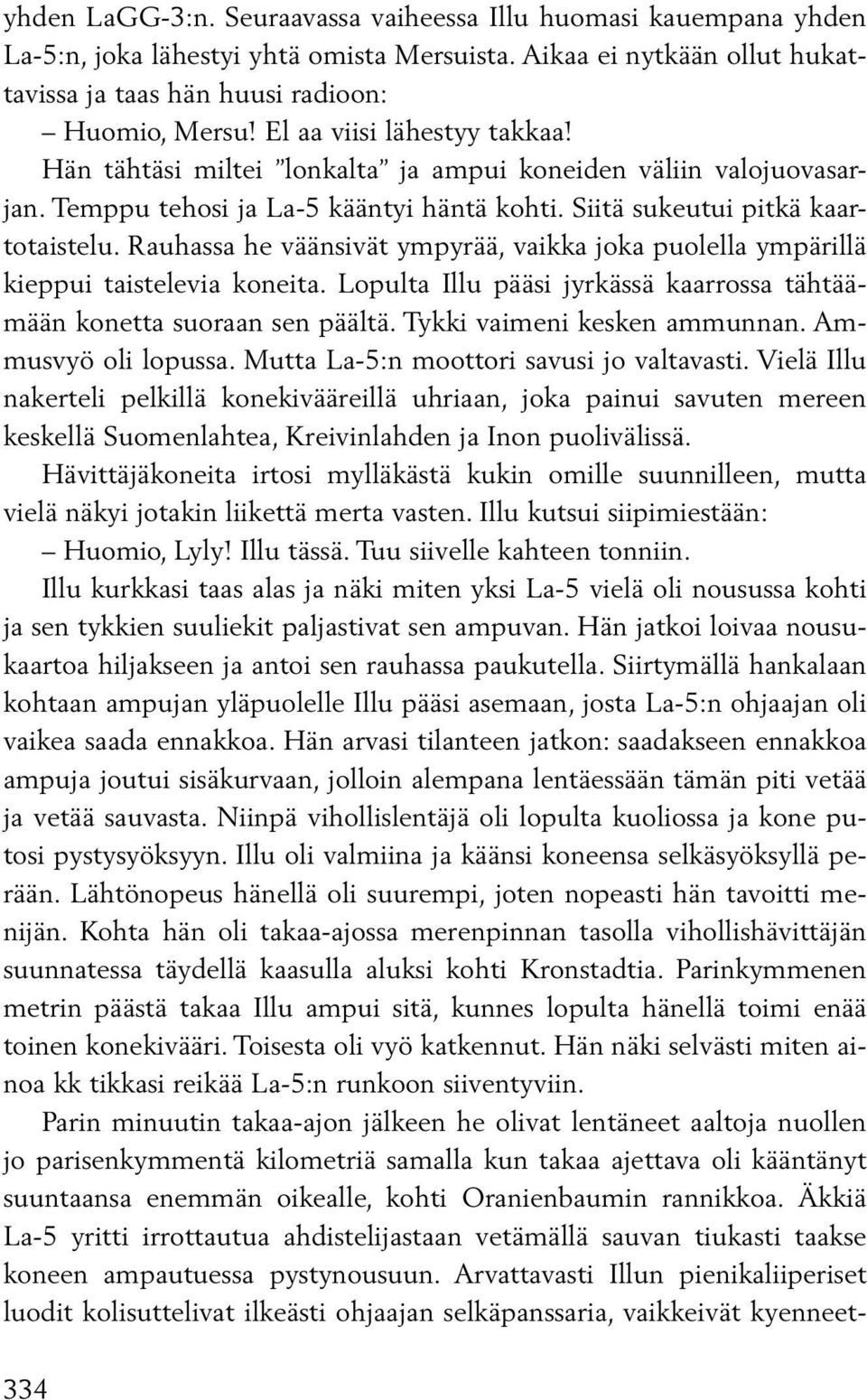 Rauhassa he väänsivät ympyrää, vaikka joka puolella ympärillä kieppui taistelevia koneita. Lopulta Illu pääsi jyrkässä kaarrossa tähtäämään konetta suoraan sen päältä. Tykki vaimeni kesken ammunnan.