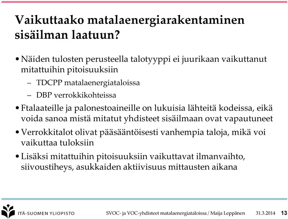 Ftalaateille ja palonestoaineille on lukuisia lähteitä kodeissa, eikä voida sanoa mistä mitatut yhdisteet sisäilmaan ovat vapautuneet Verrokkitalot