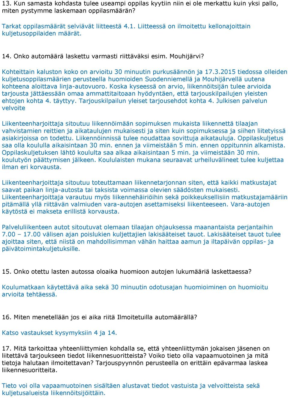 minuutin purkusäännön ja 17.3.2015 tiedossa olleiden kuljetusoppilasmäärien perusteella huomioiden Suodenniemellä ja Mouhijärvellä uutena kohteena aloittava linja-autovuoro.