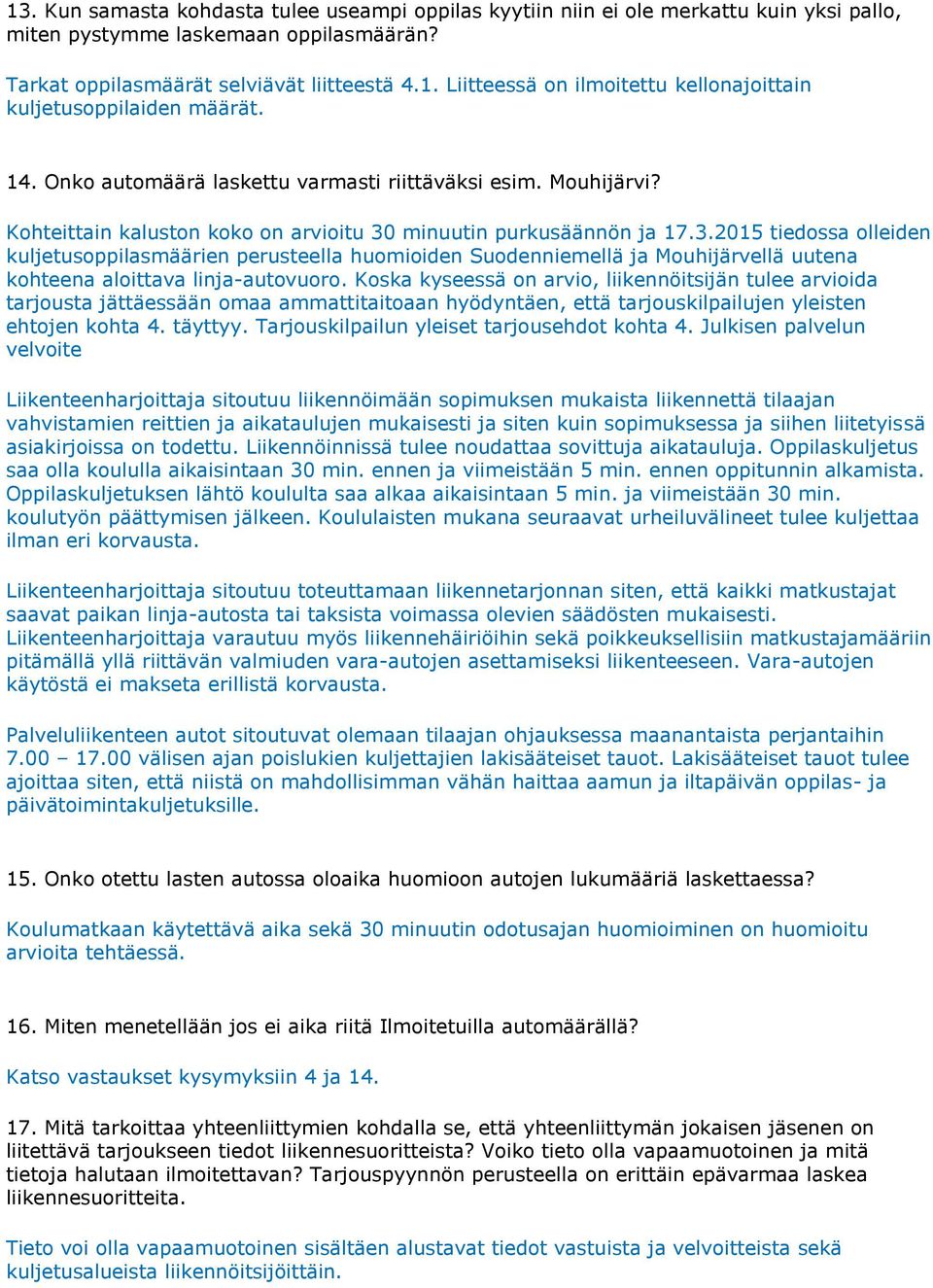 minuutin purkusäännön ja 17.3.2015 tiedossa olleiden kuljetusoppilasmäärien perusteella huomioiden Suodenniemellä ja Mouhijärvellä uutena kohteena aloittava linja-autovuoro.