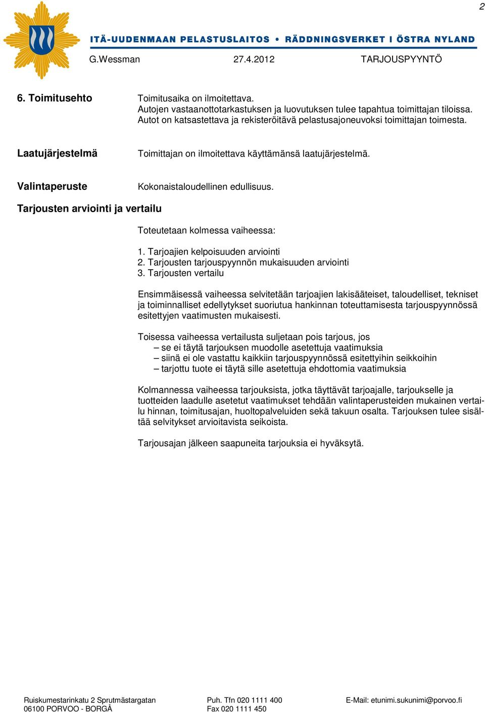 Valintaperuste Kokonaistaloudellinen edullisuus. Tarjousten arviointi ja vertailu Toteutetaan kolmessa vaiheessa: 1. Tarjoajien kelpoisuuden arviointi 2.