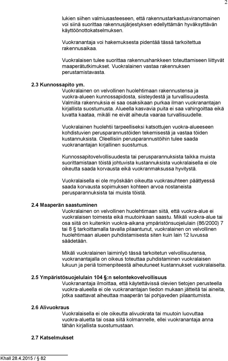 Vuokralainen vastaa rakennuksen perustamistavasta. 2.3 Kunnossapito ym. Vuokralainen on velvollinen huolehtimaan rakennustensa ja vuokra-alueen kunnossapidosta, siisteydestä ja turvallisuudesta.