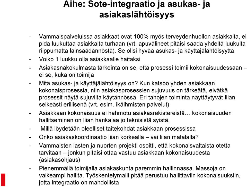 Se olisi hyvää asukas- ja käyttäjälähtöisyyttä - Voiko 1 luukku olla asiakkaalle haitaksi - Asiakasnäkökulmasta tärkeintä on se, että prosessi toimii kokonaisuudessaan ei se, kuka on toimija - Mitä