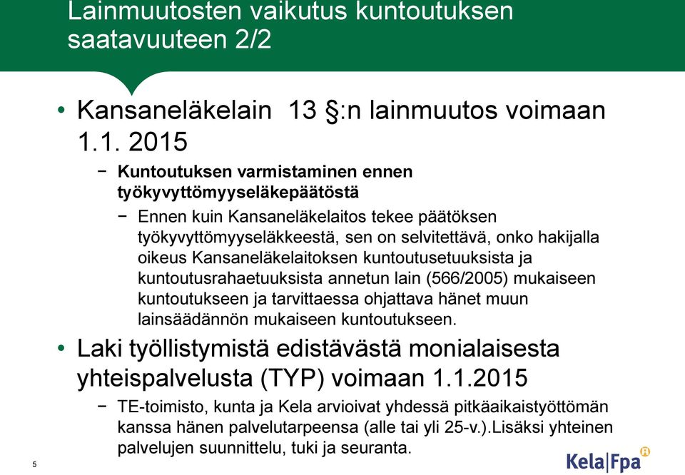 1. 2015 Kuntoutuksen varmistaminen ennen työkyvyttömyyseläkepäätöstä Ennen kuin Kansaneläkelaitos tekee päätöksen työkyvyttömyyseläkkeestä, sen on selvitettävä, onko hakijalla oikeus