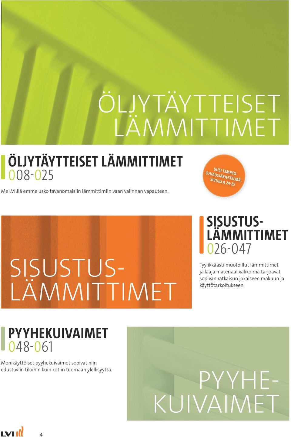 UUSI TEMPCO OHJAUSJÄRJESTELMÄ, SIVUILLA 24-25 SISUSTUS- LÄMMITTIMET SISUSTUS- LÄMMITTIMET 026-047 Tyylikkäästi muotoillut