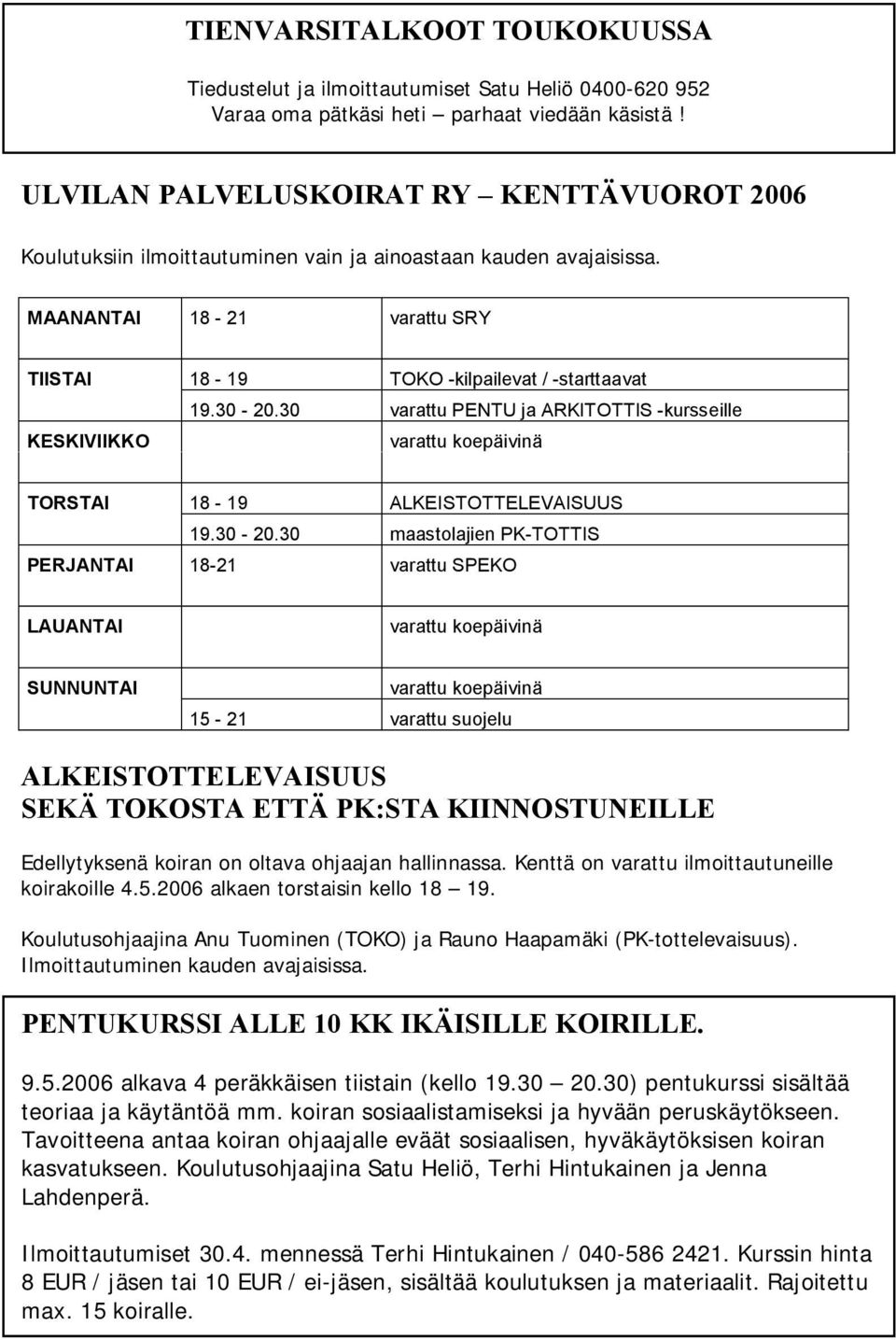 30 varattu PENTU ja ARKITOTTIS -kursseille KESKIVIIKKO varattu koepäivinä TORSTAI 18-19 ALKEISTOTTELEVAISUUS 19.30-20.