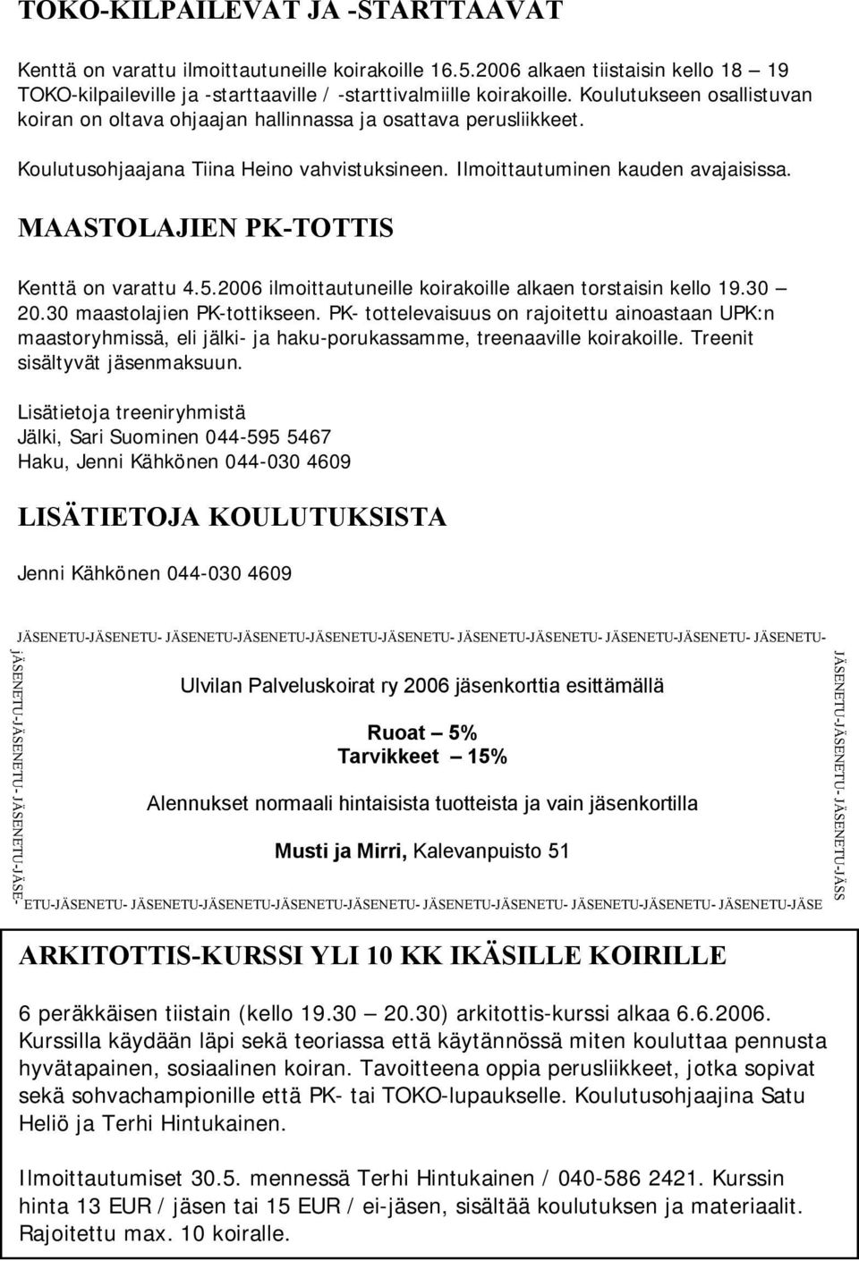 MAASTOLAJIEN PK-TOTTIS Kenttä on varattu 4.5.2006 ilmoittautuneille koirakoille alkaen torstaisin kello 19.30 20.30 maastolajien PK-tottikseen.