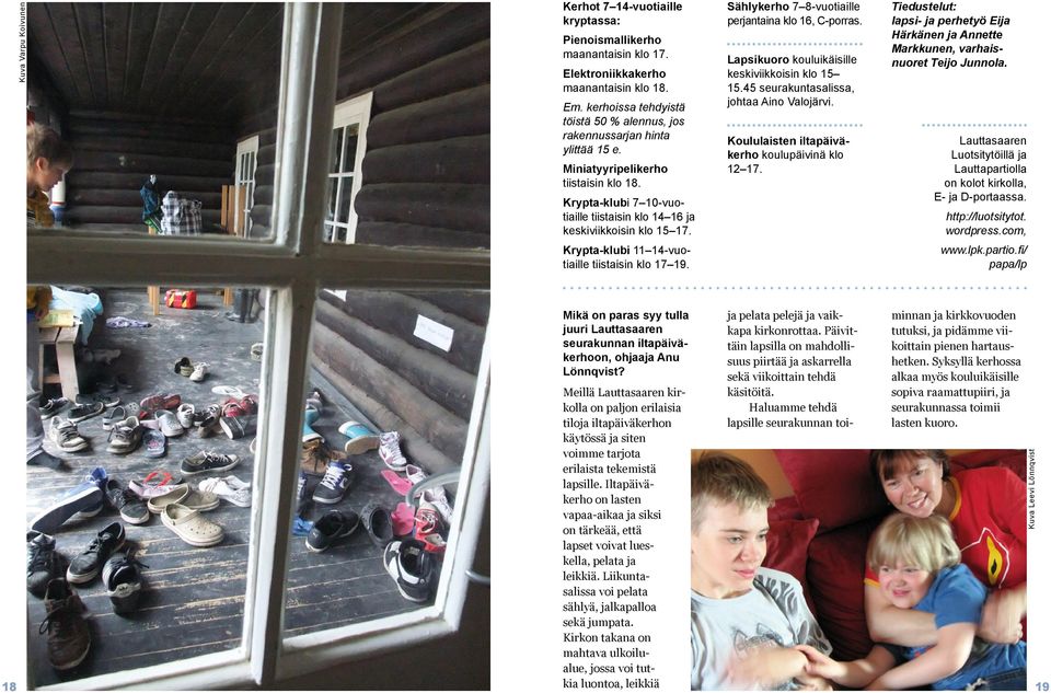 Sählykerho 7 8-vuotiaille perjantaina klo 16, C-porras. Lapsikuoro kouluikäisille keskiviikkoisin klo 15 15.45 seurakuntasalissa, johtaa Aino Valojärvi.