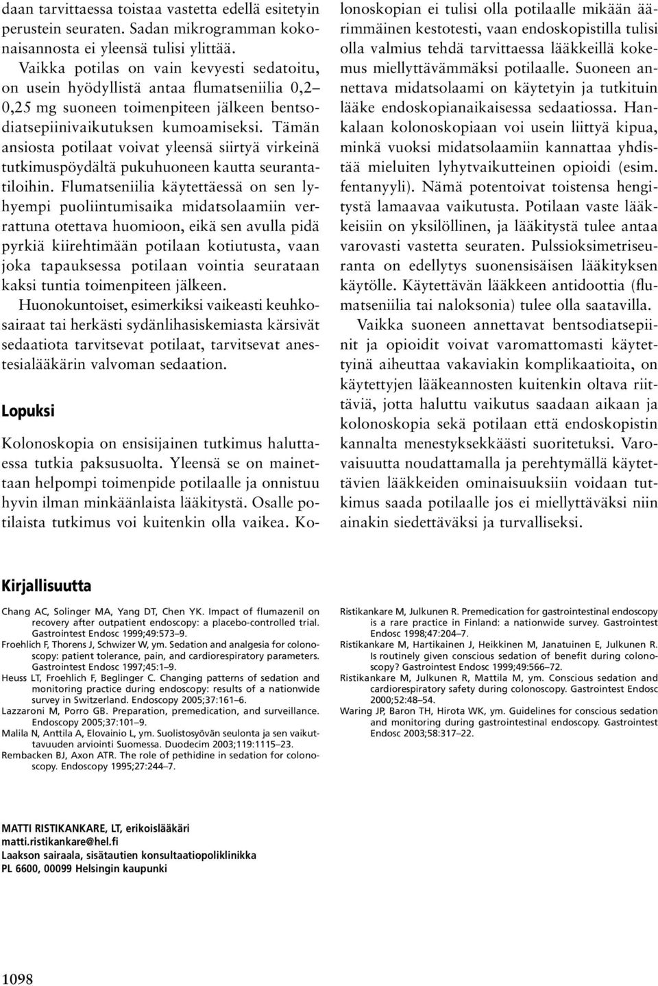 Tämän ansiosta potilaat voivat yleensä siirtyä virkeinä tutkimuspöydältä pukuhuoneen kautta seurantatiloihin.