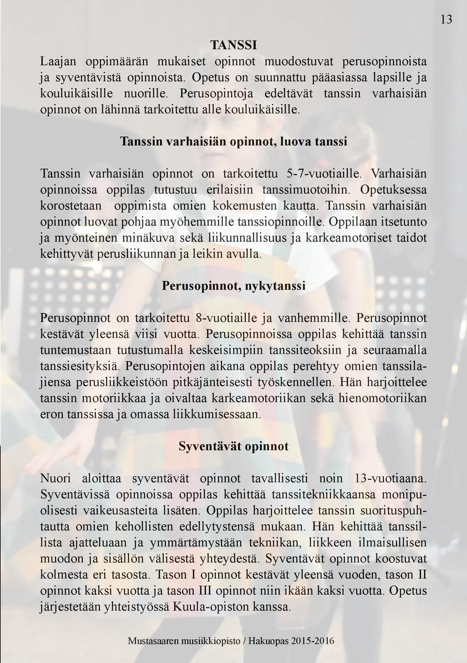 Varhaisiän opinnoissa oppilas tutustuu erilaisiin tanssimuotoihin. Opetuksessa korostetaan oppimista omien kokemusten kautta. Tanssin varhaisiän opinnot luovat pohjaa myöhemmille tanssiopinnoille.