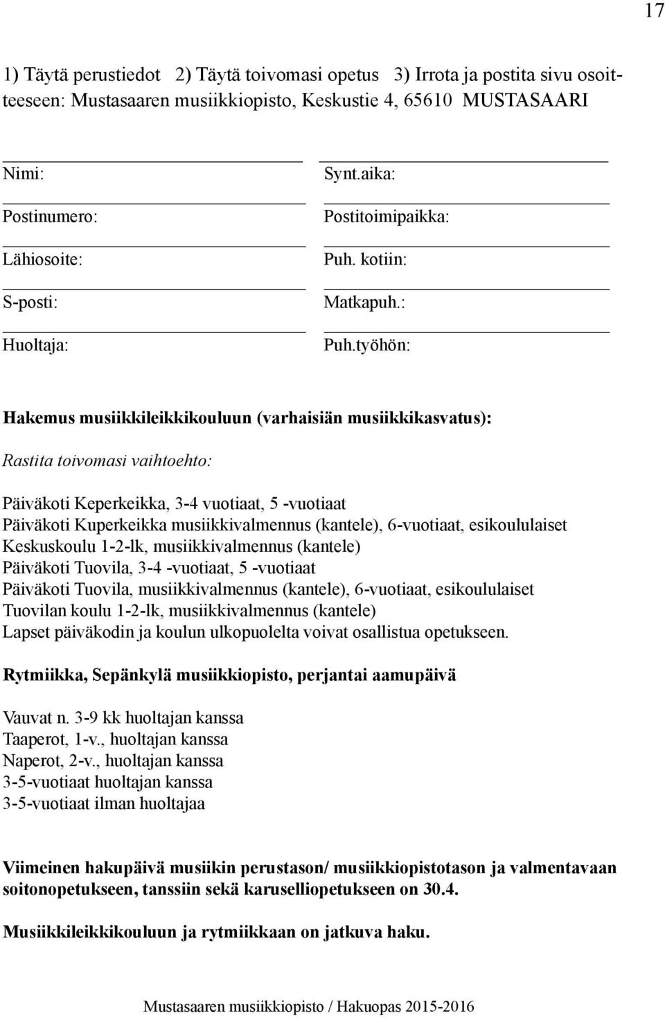 työhön: Hakemus musiikkileikkikouluun (varhaisiän musiikkikasvatus): Rastita toivomasi vaihtoehto: Päiväkoti Keperkeikka, 3-4 vuotiaat, 5 -vuotiaat Päiväkoti Kuperkeikka musiikkivalmennus (kantele),